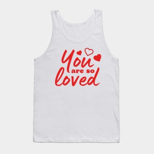 You are so loved Love quote Tank Top